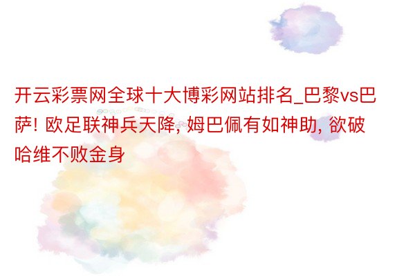 开云彩票网全球十大博彩网站排名_巴黎vs巴萨! 欧足联神兵天降, 姆巴佩有如神助, 欲破哈维不败金身