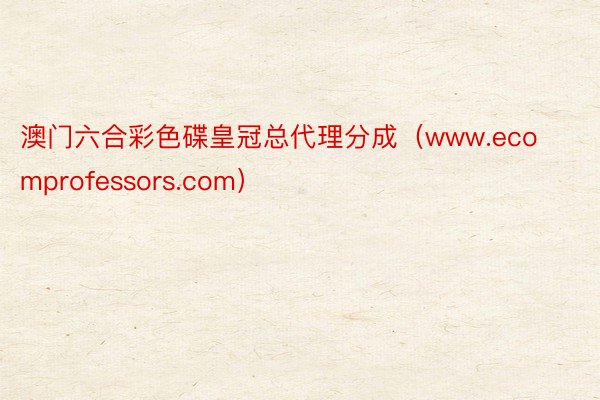 澳门六合彩色碟皇冠总代理分成（www.ecomprofessors.com）