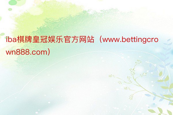 iba棋牌皇冠娱乐官方网站（www.bettingcrown888.com）