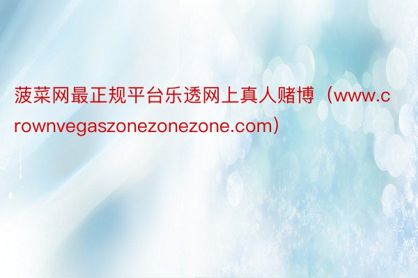 菠菜网最正规平台乐透网上真人赌博（www.crownvegaszonezonezone.com）