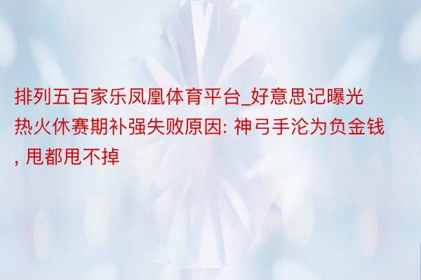 排列五百家乐凤凰体育平台_好意思记曝光热火休赛期补强失败原因: 神弓手沦为负金钱, 甩都甩不掉