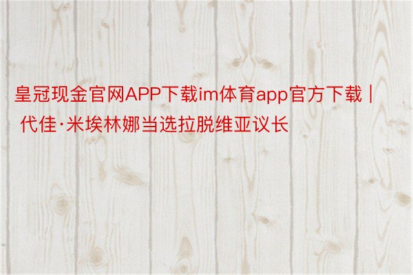 皇冠现金官网APP下载im体育app官方下载 | 代佳·米埃林娜当选拉脱维亚议长