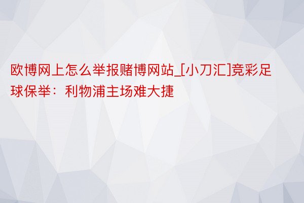 欧博网上怎么举报赌博网站_[小刀汇]竞彩足球保举：利物浦主场难大捷